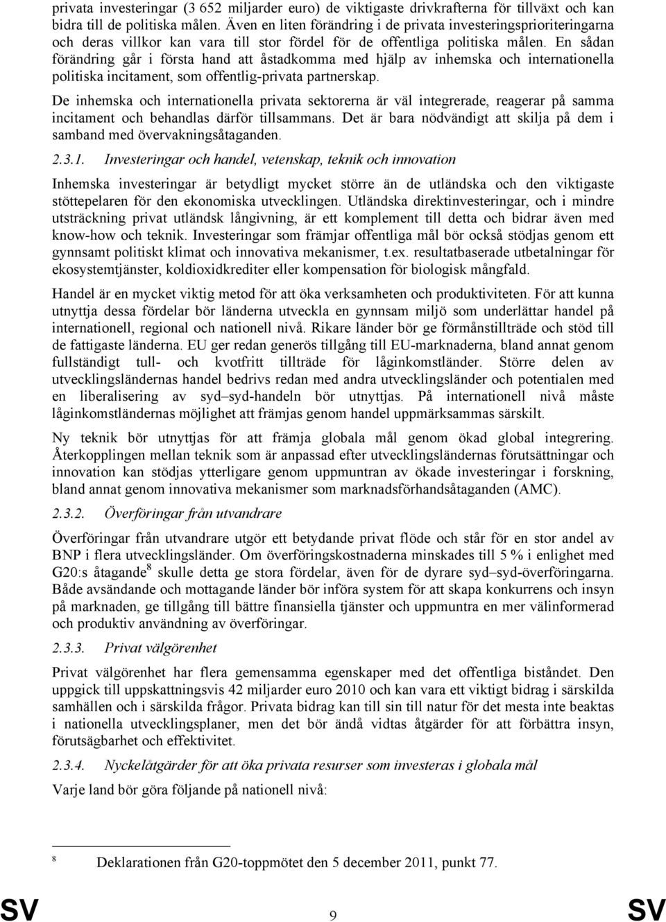 En sådan förändring går i första hand att åstadkomma med hjälp av inhemska och internationella politiska incitament, som offentlig-privata partnerskap.