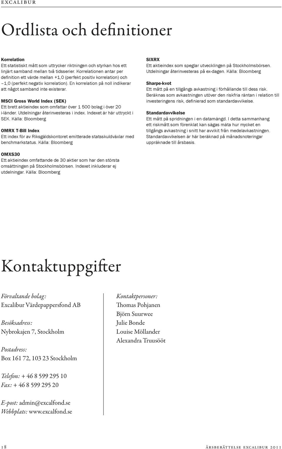 MSCI Gross World Index (SEK) Ett brett aktieindex som omfattar över 1 500 bolag i över 20 i-länder. Utdelningar återinvesteras i index. Indexet är här uttryckt i SEK.