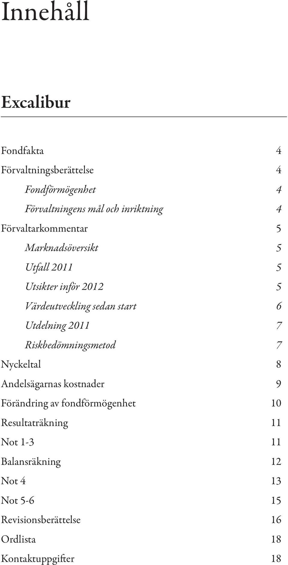 Utdelning 2011 7 Riskbedömningsmetod 7 Nyckeltal 8 Andelsägarnas kostnader 9 Förändring av fondförmögenhet 10