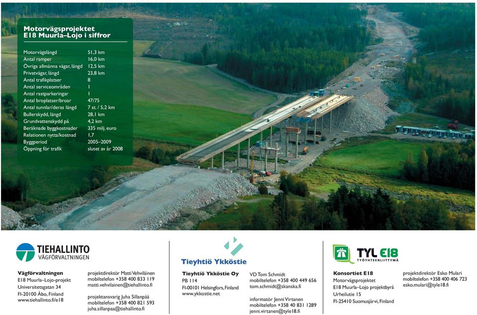 euro Relationen nytta/kostnad 1,7 Byggperiod 2005 2009 Öppning för trafik slutet av år 2008 Vägförvaltningen E18 Muurla Lojo-projekt Universitetsgatan 34 FI-20100 Åbo, Finland www.tiehallinto.