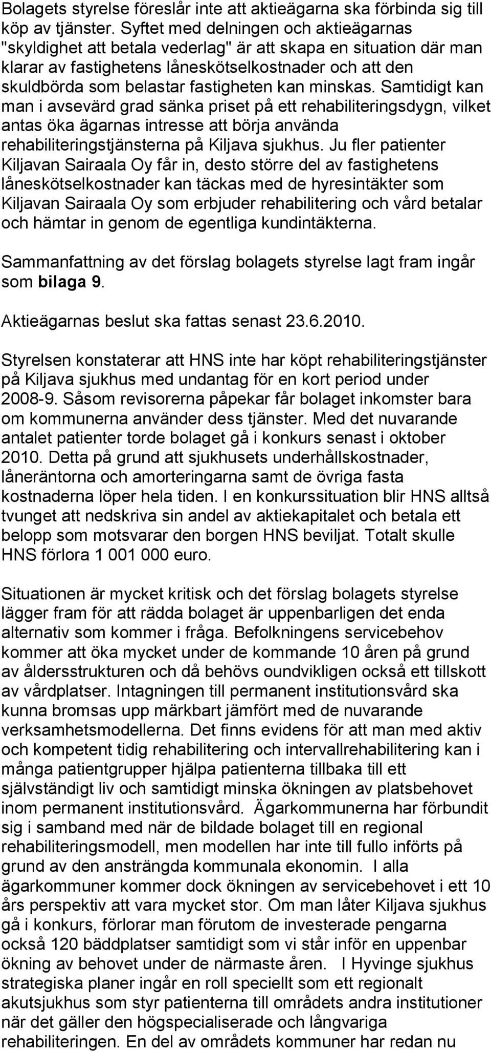 kan minskas. Samtidigt kan man i avsevärd grad sänka priset på ett rehabiliteringsdygn, vilket antas öka ägarnas intresse att börja använda rehabiliteringstjänsterna på Kiljava sjukhus.