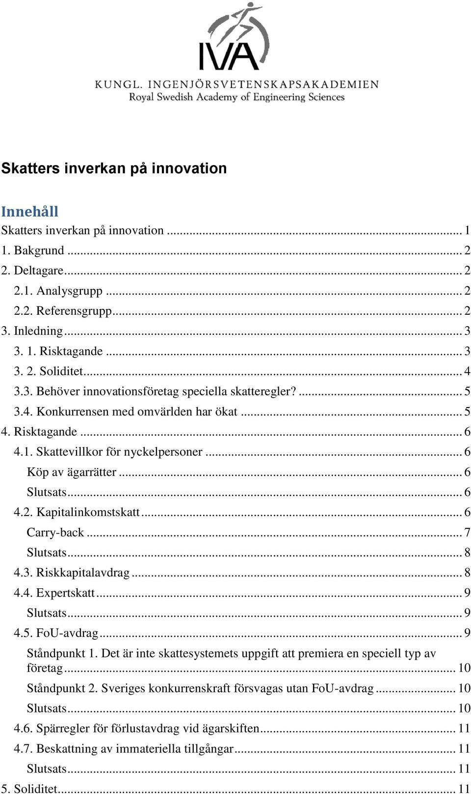 Kapitalinkomstskatt... 6 Carry-back... 7... 8 4.3. Riskkapitalavdrag... 8 4.4. Expertskatt... 9... 9 4.5. FoU-avdrag... 9 Ståndpunkt 1.