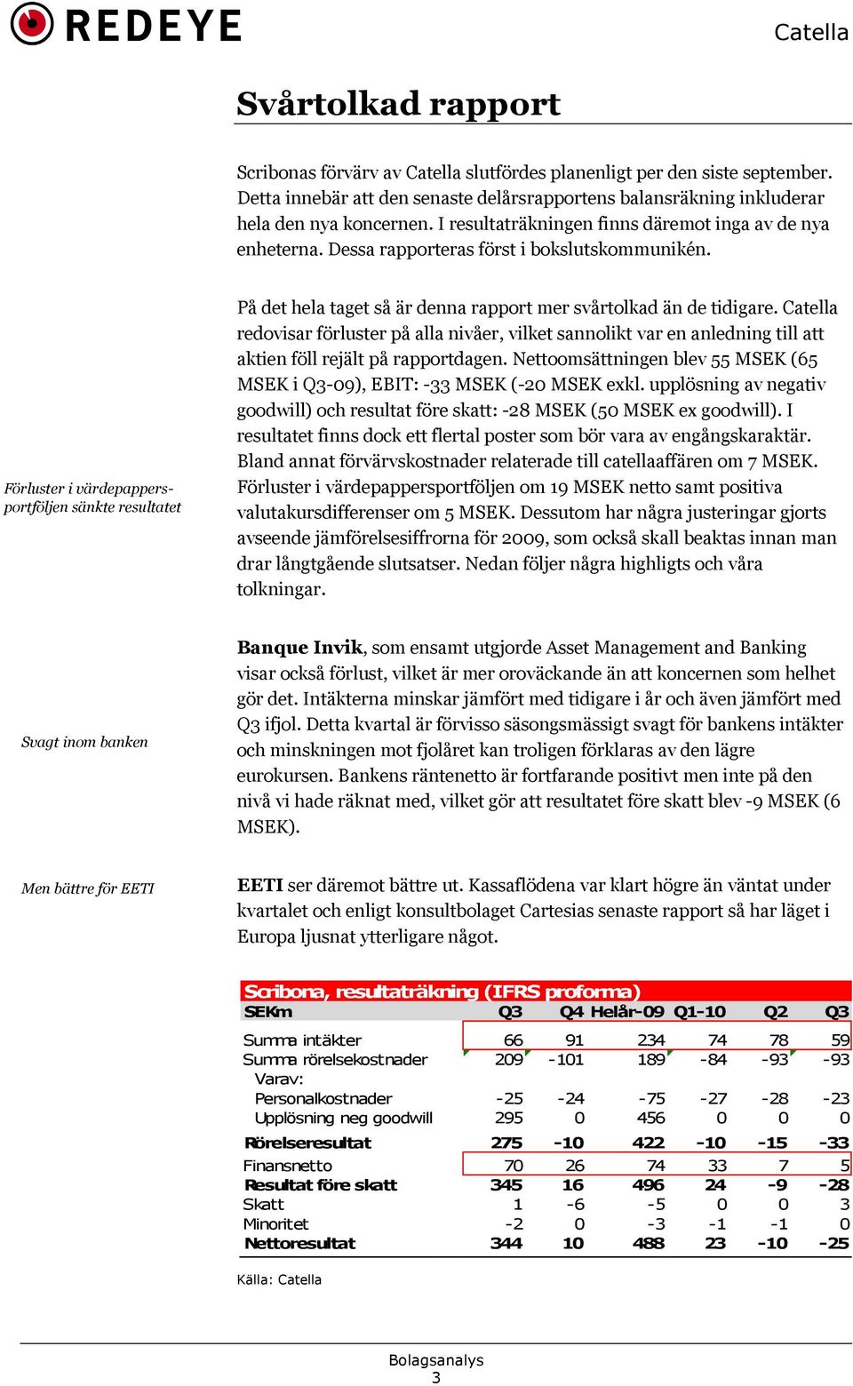 Förluster i värdepappersportföljen sänkte resultatet På det hela taget så är denna rapport mer svårtolkad än de tidigare.