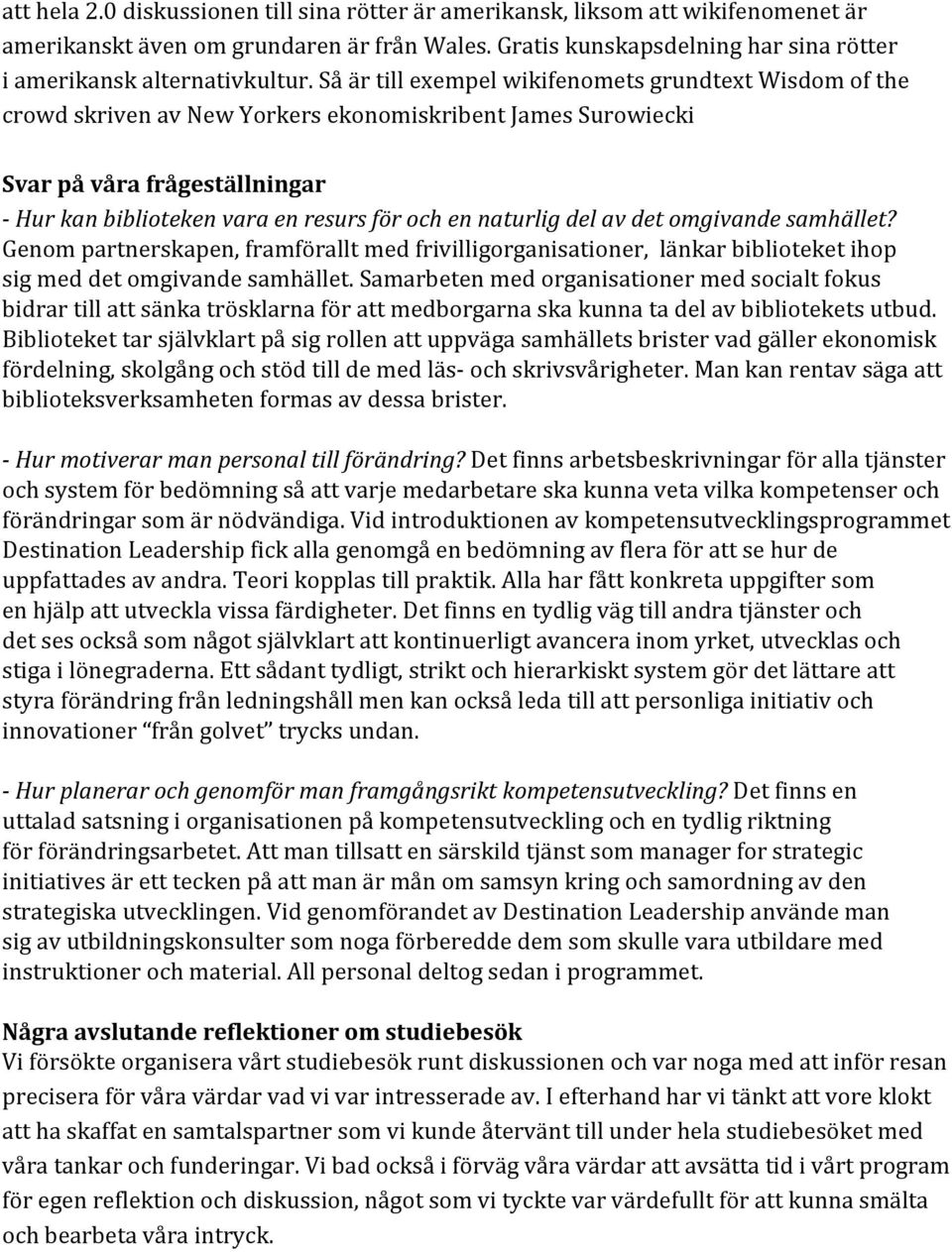 naturlig del av det omgivande samhället? Genom partnerskapen, framförallt med frivilligorganisationer, länkar biblioteket ihop sig med det omgivande samhället.