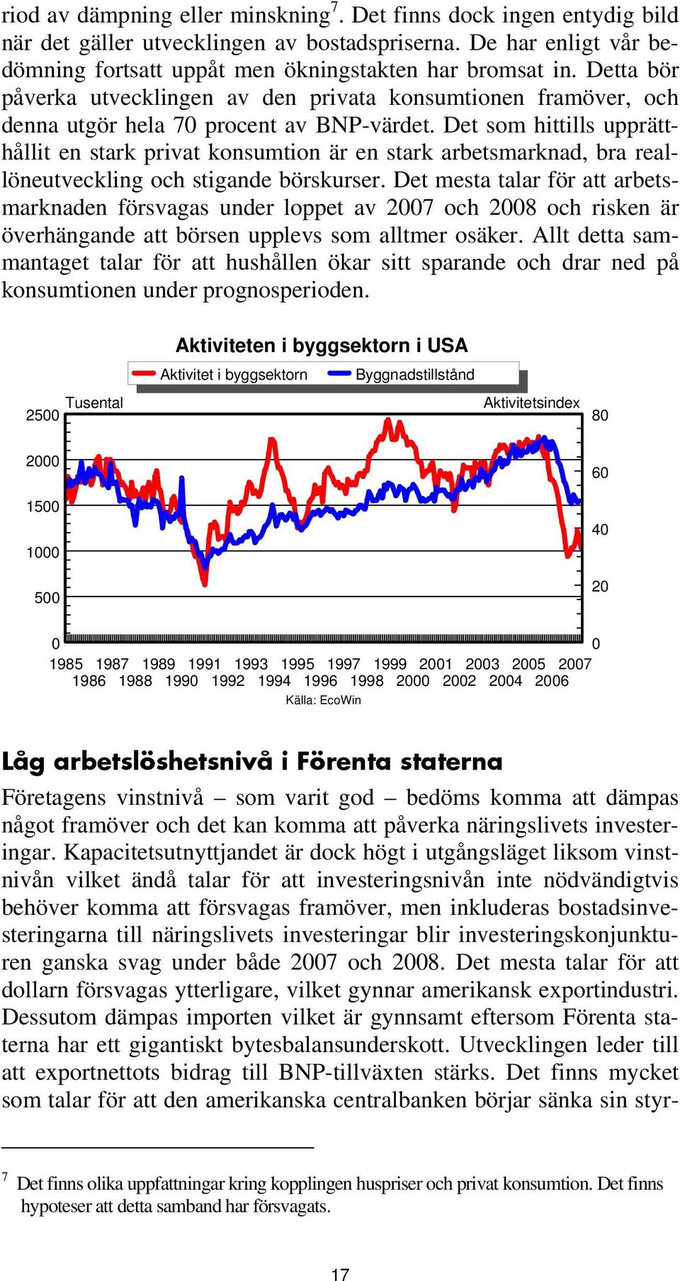 Det som hittills upprätthållit en stark privat konsumtion är en stark arbetsmarknad, bra reallöneutveckling och stigande börskurser.