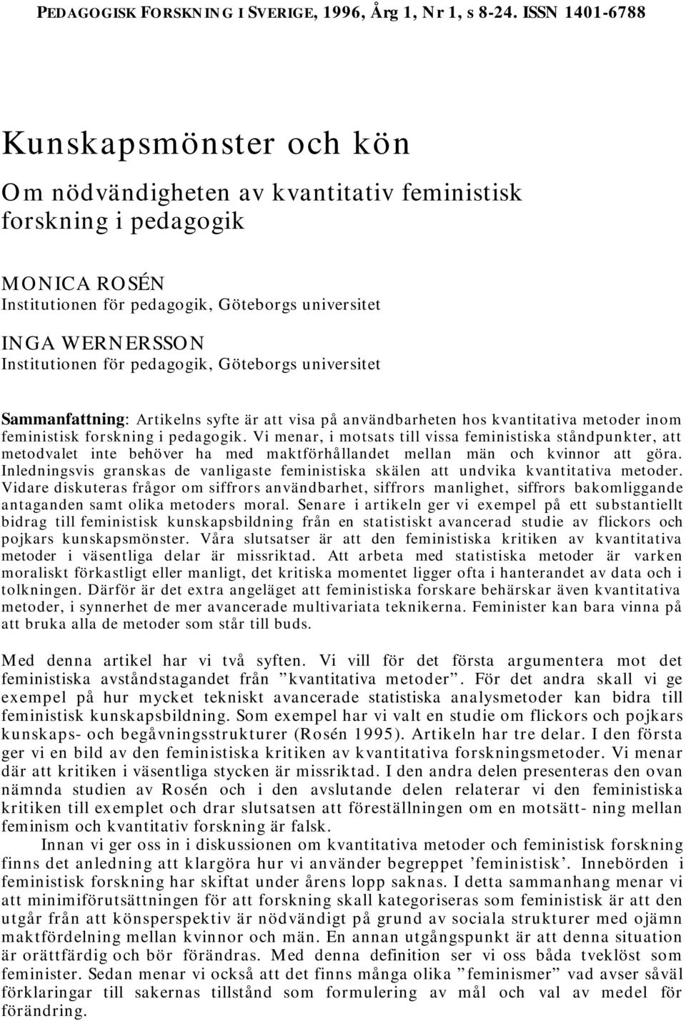 för pedagogik, Göteborgs universitet Sammanfattning: Artikelns syfte är att visa på användbarheten hos kvantitativa metoder inom feministisk forskning i pedagogik.