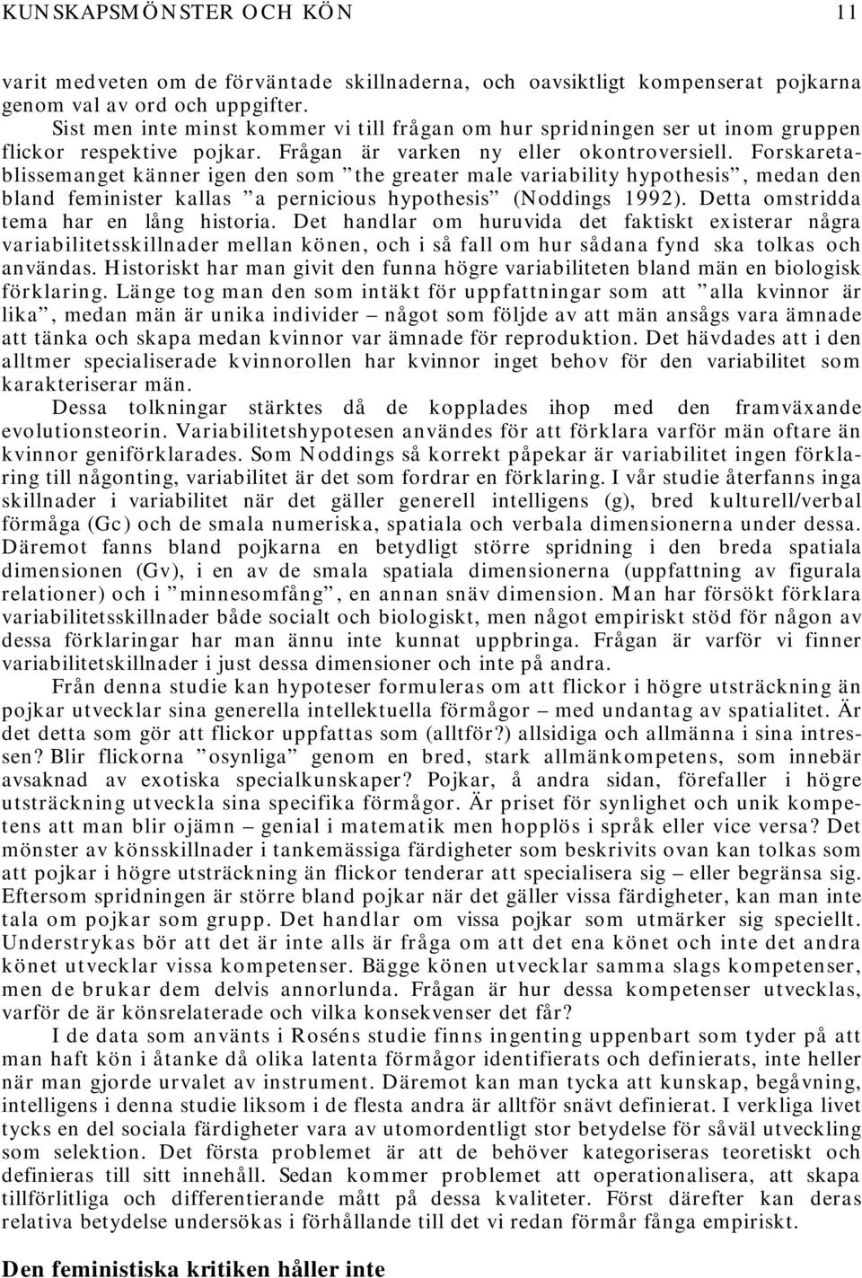 Forskaretablissemanget känner igen den som the greater male variability hypothesis, medan den bland feminister kallas a pernicious hypothesis (Noddings 1992).