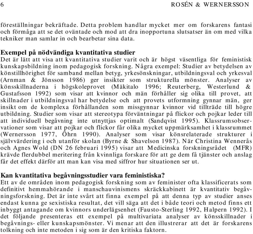 Exempel på nödvändiga kvantitativa studier Det är lätt att visa att kvantitativa studier varit och är högst väsentliga för feministisk kunskapsbildning inom pedagogisk forskning.