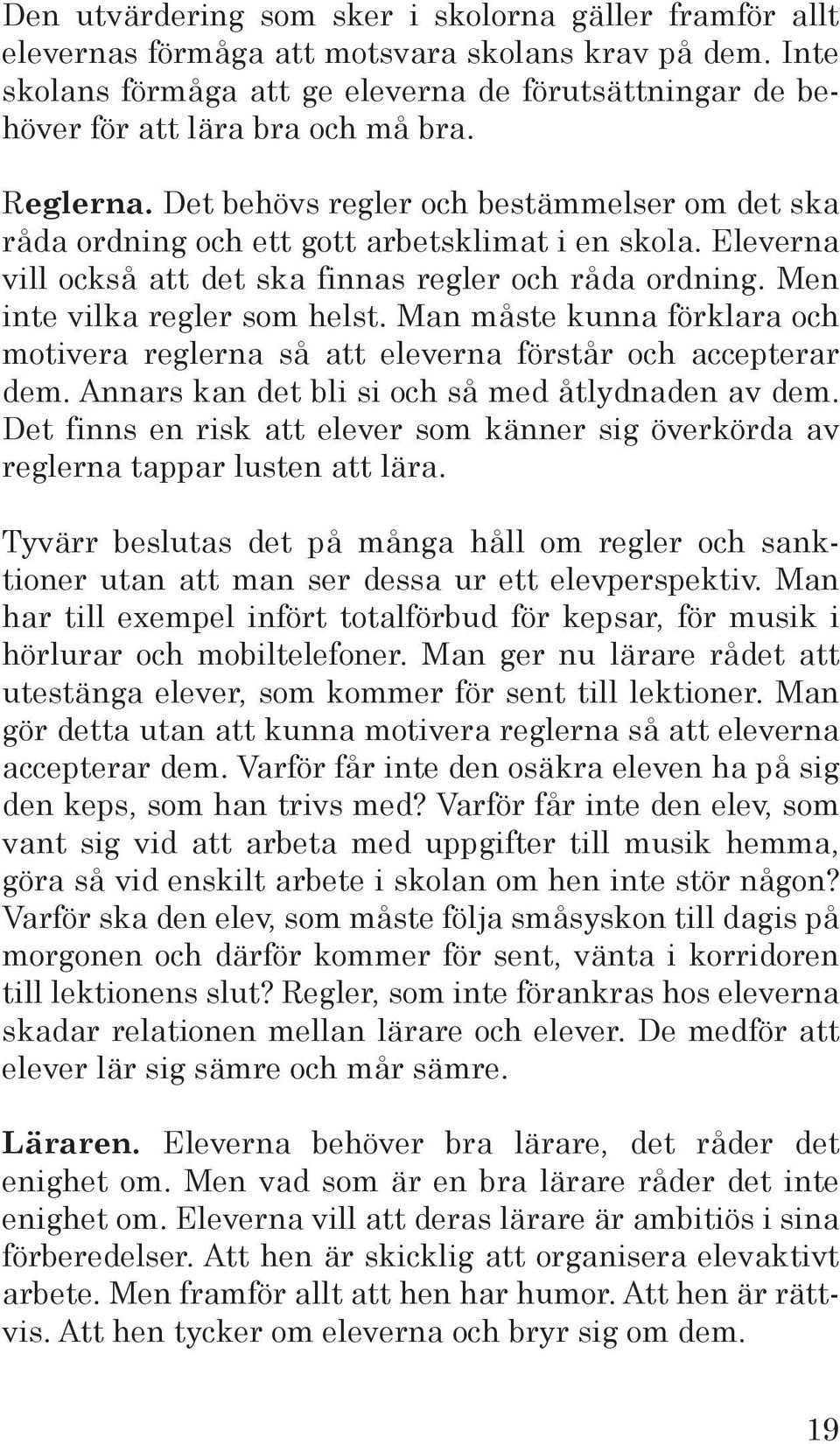 Det behövs regler och bestämmelser om det ska råda ordning och ett gott arbetsklimat i en skola. Eleverna vill också att det ska finnas regler och råda ordning. Men inte vilka regler som helst.