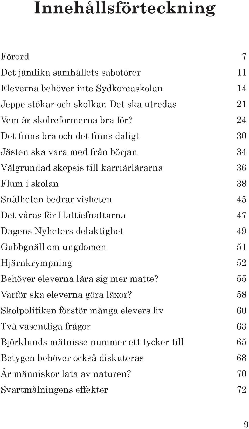 Hattiefnattarna 47 Dagens Nyheters delaktighet 49 Gubbgnäll om ungdomen 51 Hjärnkrympning 52 Behöver eleverna lära sig mer matte? 55 Varför ska eleverna göra läxor?