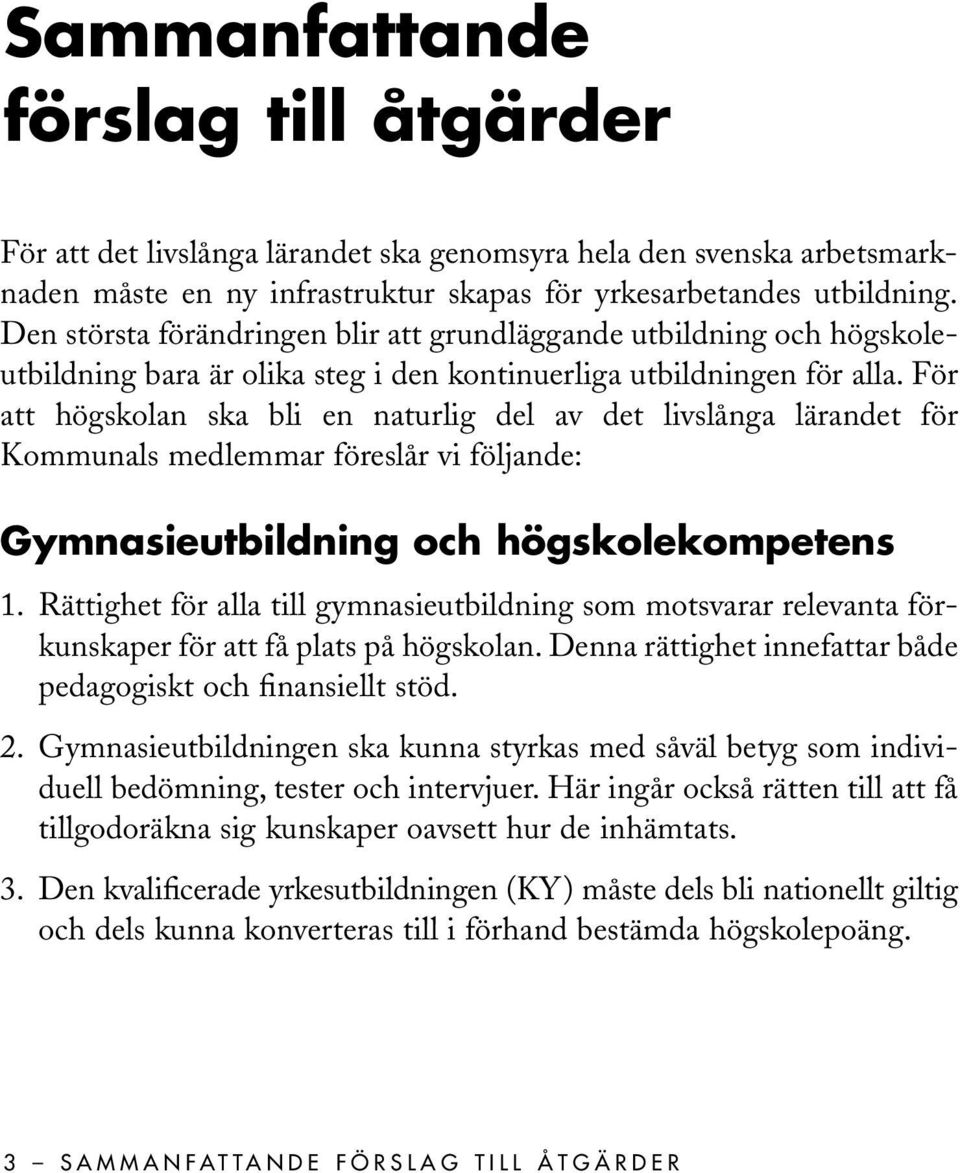 För att högskolan ska bli en naturlig del av det livslånga lärandet för Kommunals medlemmar föreslår vi följande: Gymnasieutbildning och högskolekompetens 1.