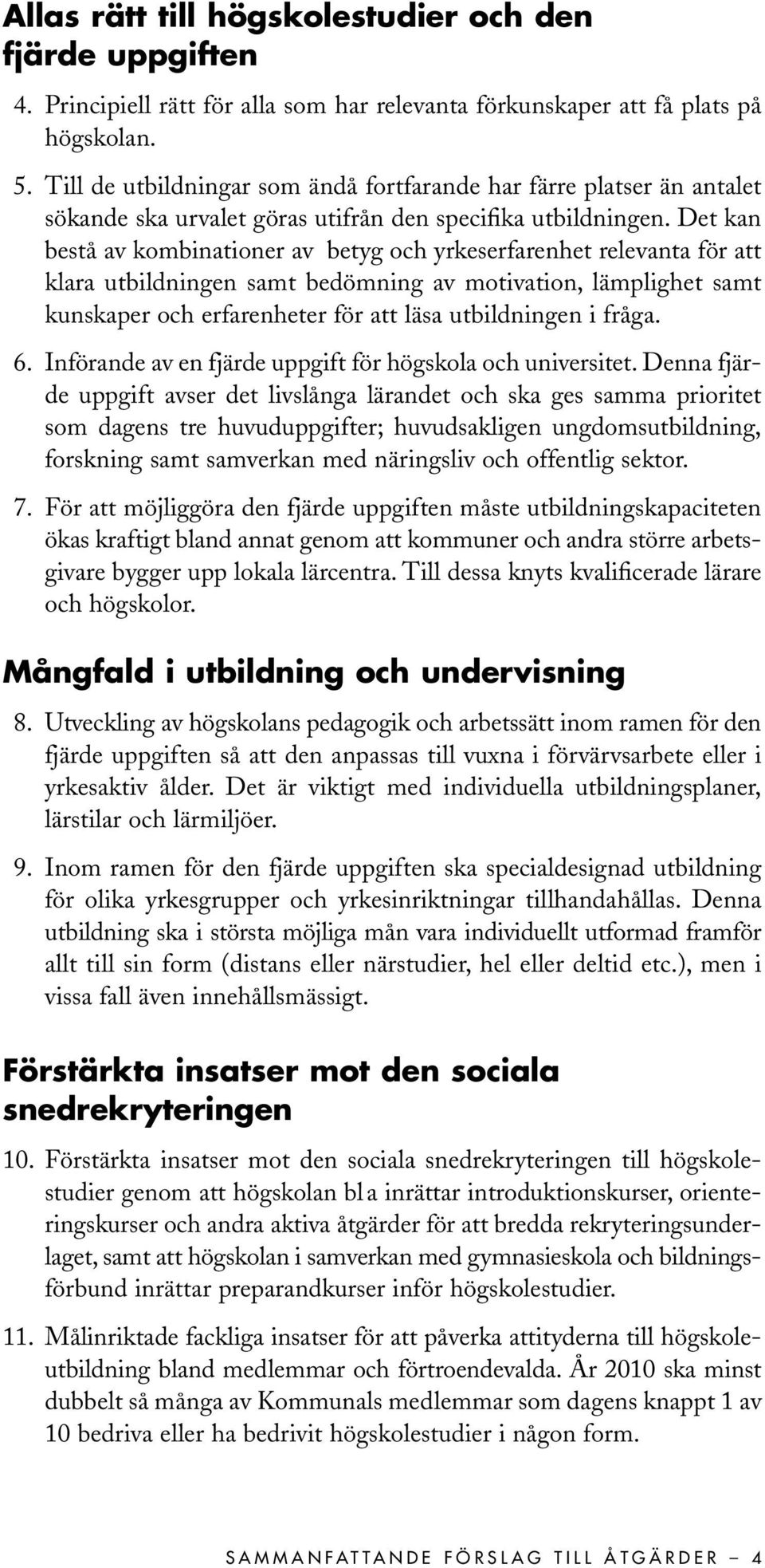 Det kan bestå av kombinationer av betyg och yrkeserfarenhet relevanta för att klara utbildningen samt bedömning av motivation, lämplighet samt kunskaper och erfarenheter för att läsa utbildningen i