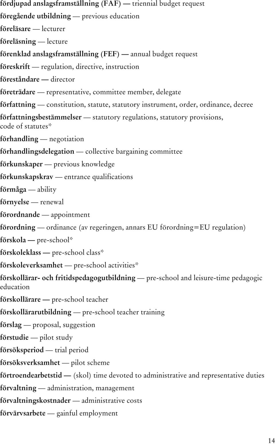 ordinance, decree författningsbestämmelser statutory regulations, statutory provisions, code of statutes* förhandling negotiation förhandlingsdelegation collective bargaining committee förkunskaper