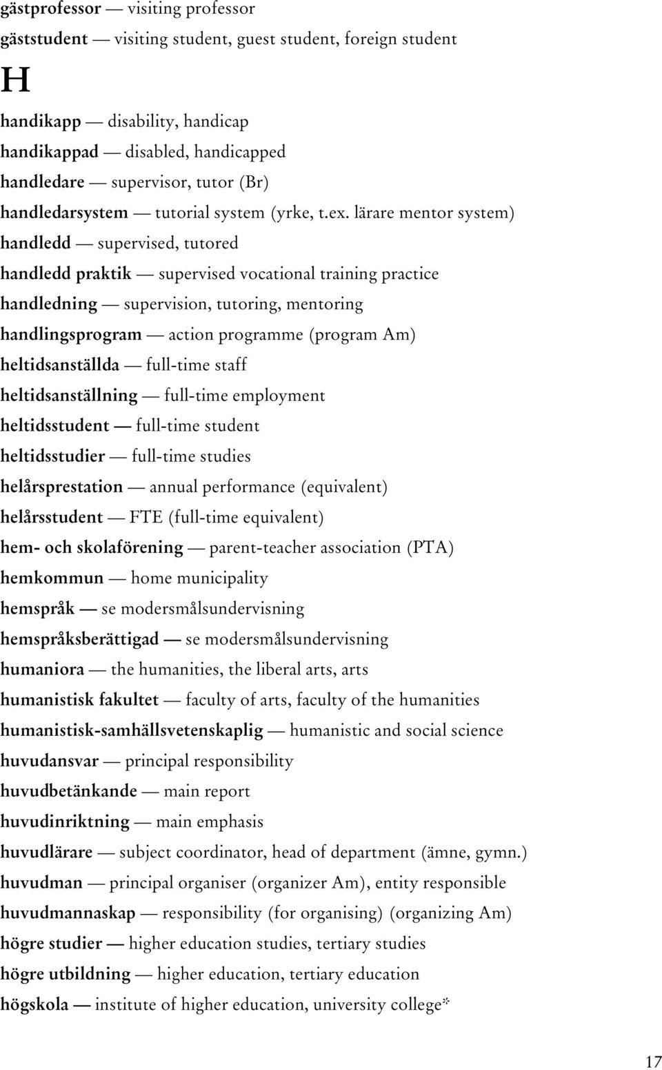 lärare mentor system) handledd supervised, tutored handledd praktik supervised vocational training practice handledning supervision, tutoring, mentoring handlingsprogram action programme (program Am)