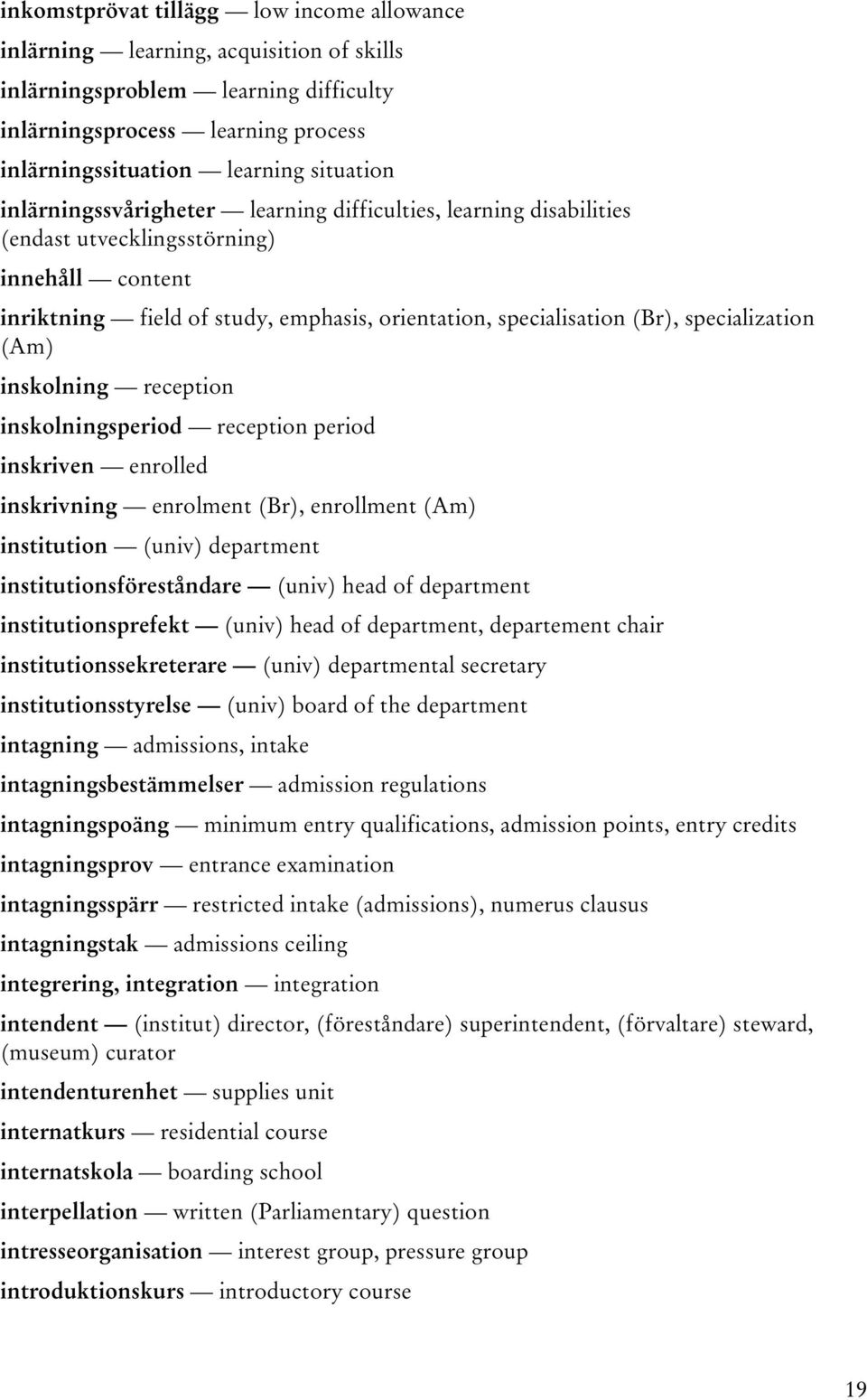 (Am) inskolning reception inskolningsperiod reception period inskriven enrolled inskrivning enrolment (Br), enrollment (Am) institution (univ) department institutionsföreståndare (univ) head of