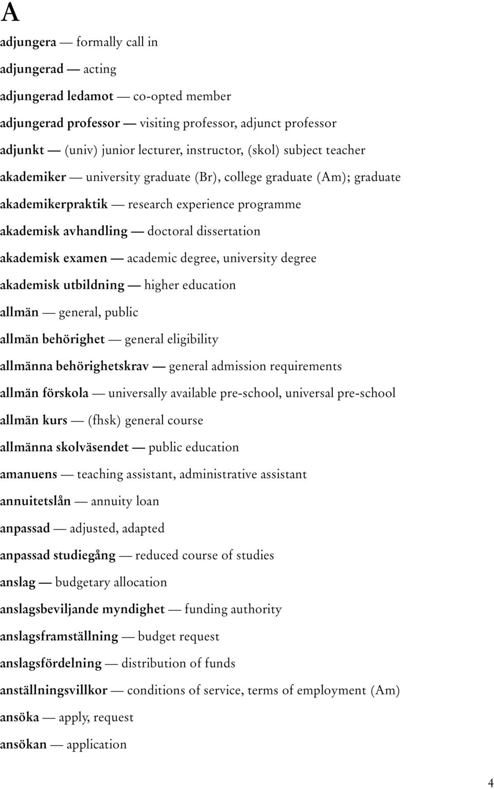 degree, university degree akademisk utbildning higher education allmän general, public allmän behörighet general eligibility allmänna behörighetskrav general admission requirements allmän förskola