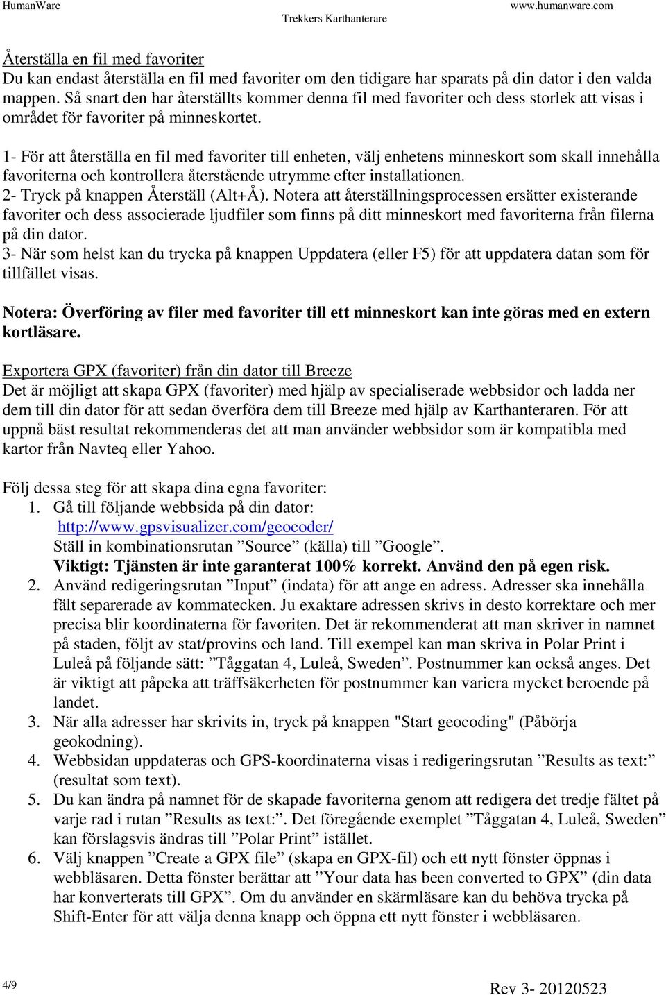 1- För att återställa en fil med favoriter till enheten, välj enhetens minneskort som skall innehålla favoriterna och kontrollera återstående utrymme efter installationen.