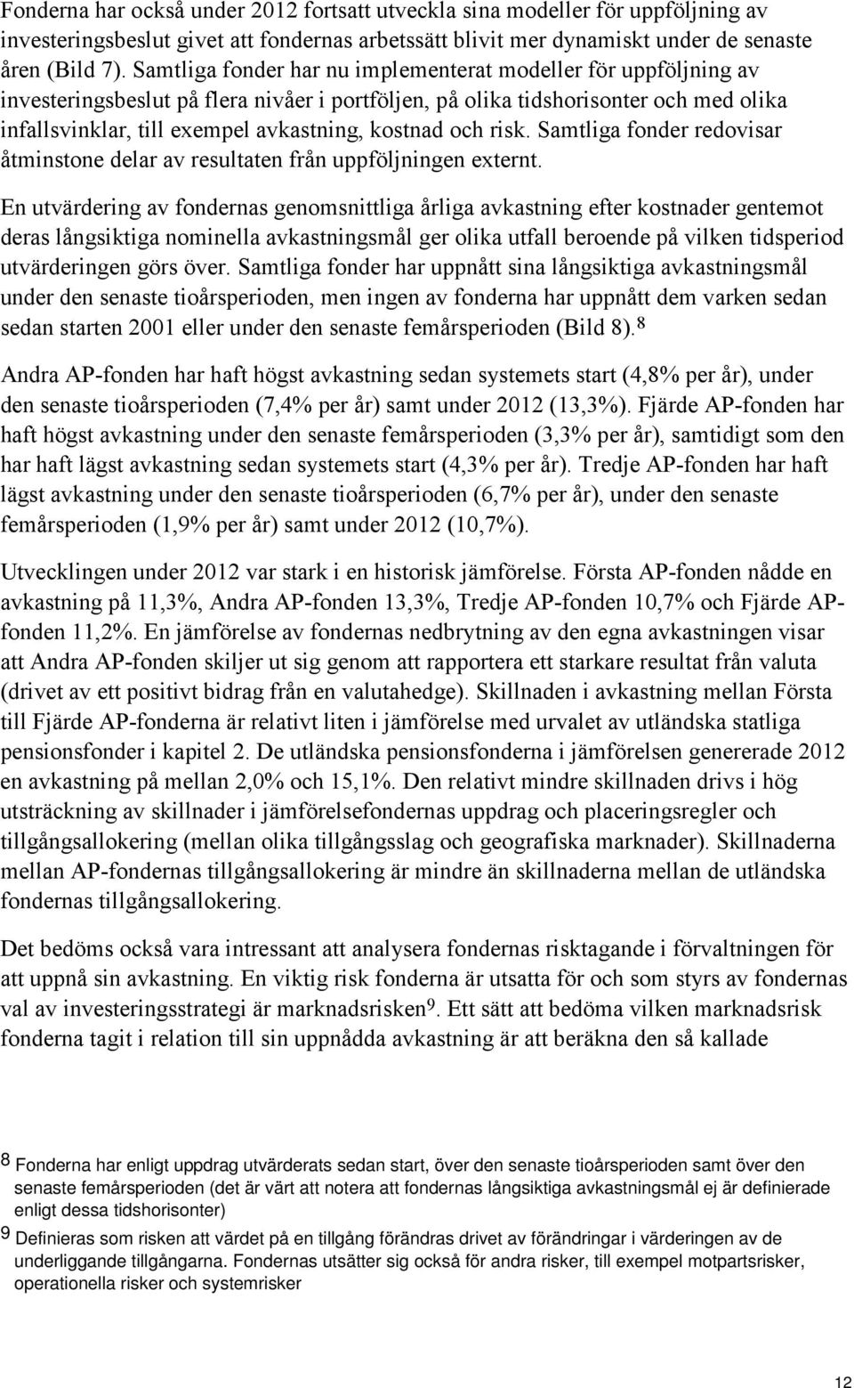 kostnad och risk. Samtliga fonder redovisar åtminstone delar av resultaten från uppföljningen externt.