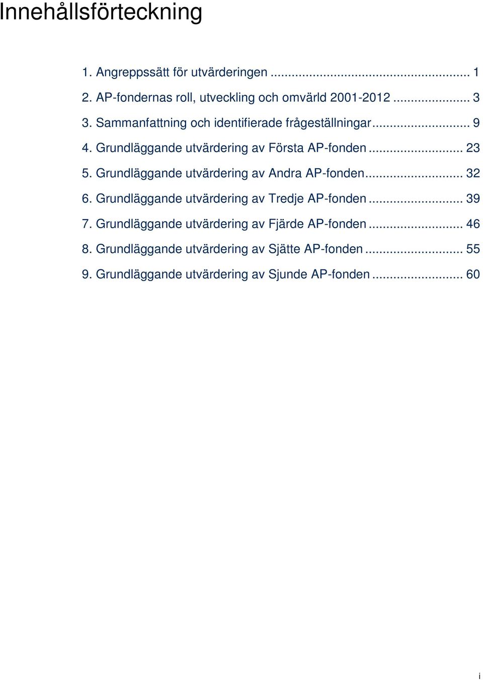 Grundläggande utvärdering av Andra AP-fonden... 32 6. Grundläggande utvärdering av Tredje AP-fonden... 39 7.