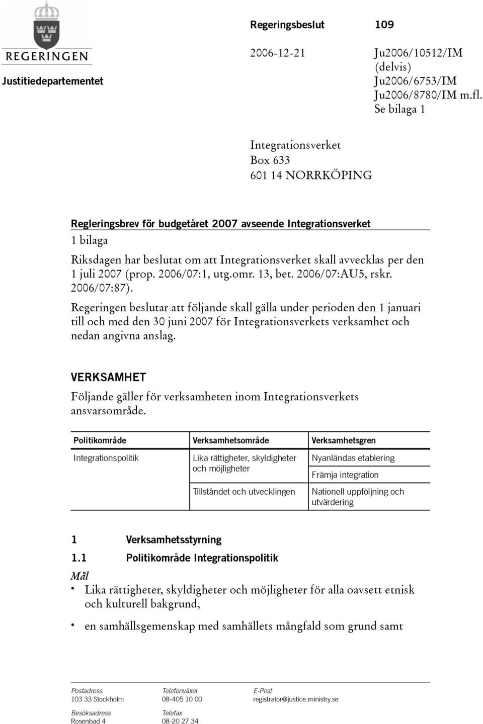 1 juli 2007(prop. 2006/07:1, utg.omr. 13, bet. 2006/07:AU5, rskr. 2006/07:87).