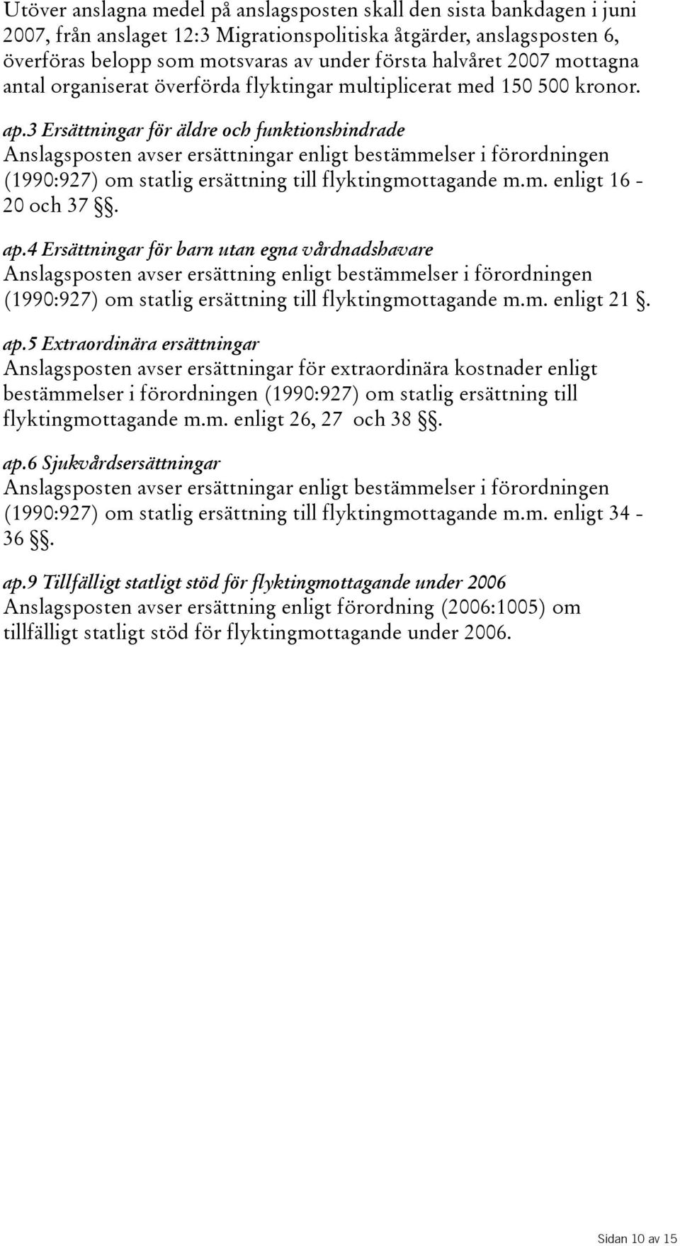 3 Ersättningar för äldre och funktionshindrade Anslagsposten avser ersättningar enligt bestämmelser i förordningen (1990:927) om statlig ersättning till flyktingmottagande m.m. enligt 16-20och37. ap.