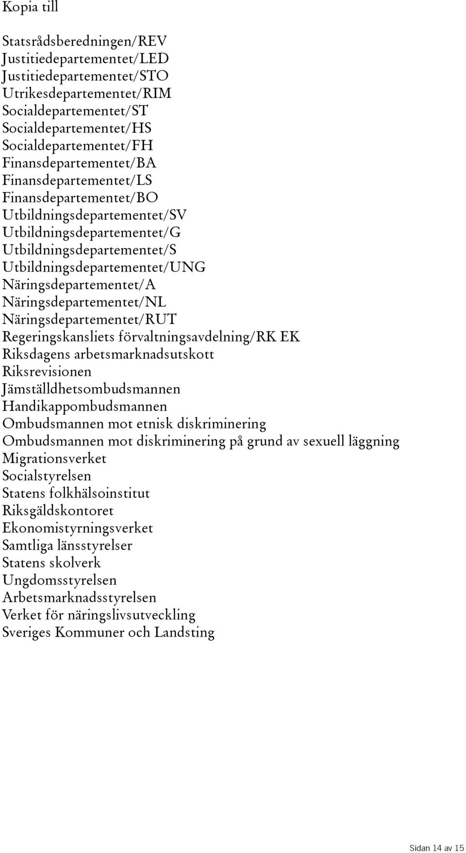 Näringsdepartementet/A Näringsdepartementet/NL Näringsdepartementet/RUT Regeringskansliets förvaltningsavdelning/rk EK Riksdagens arbetsmarknadsutskott Riksrevisionen Jämställdhetsombudsmannen