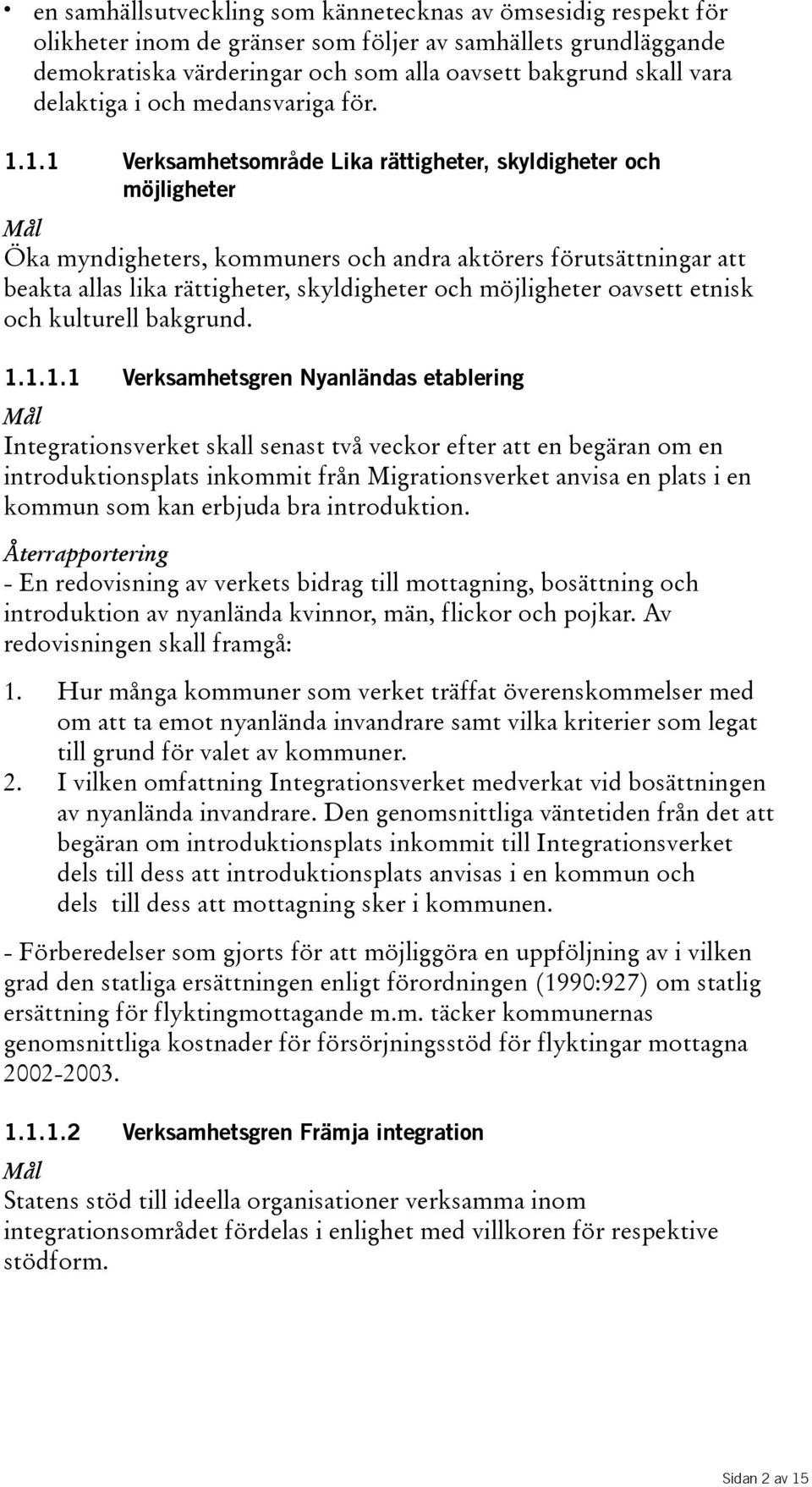 1.1 Verksamhetsområde Lika rättigheter, skyldigheter och möjligheter Mål Öka myndigheters, kommuners och andra aktörers förutsättningar att beakta allas lika rättigheter, skyldigheter och möjligheter