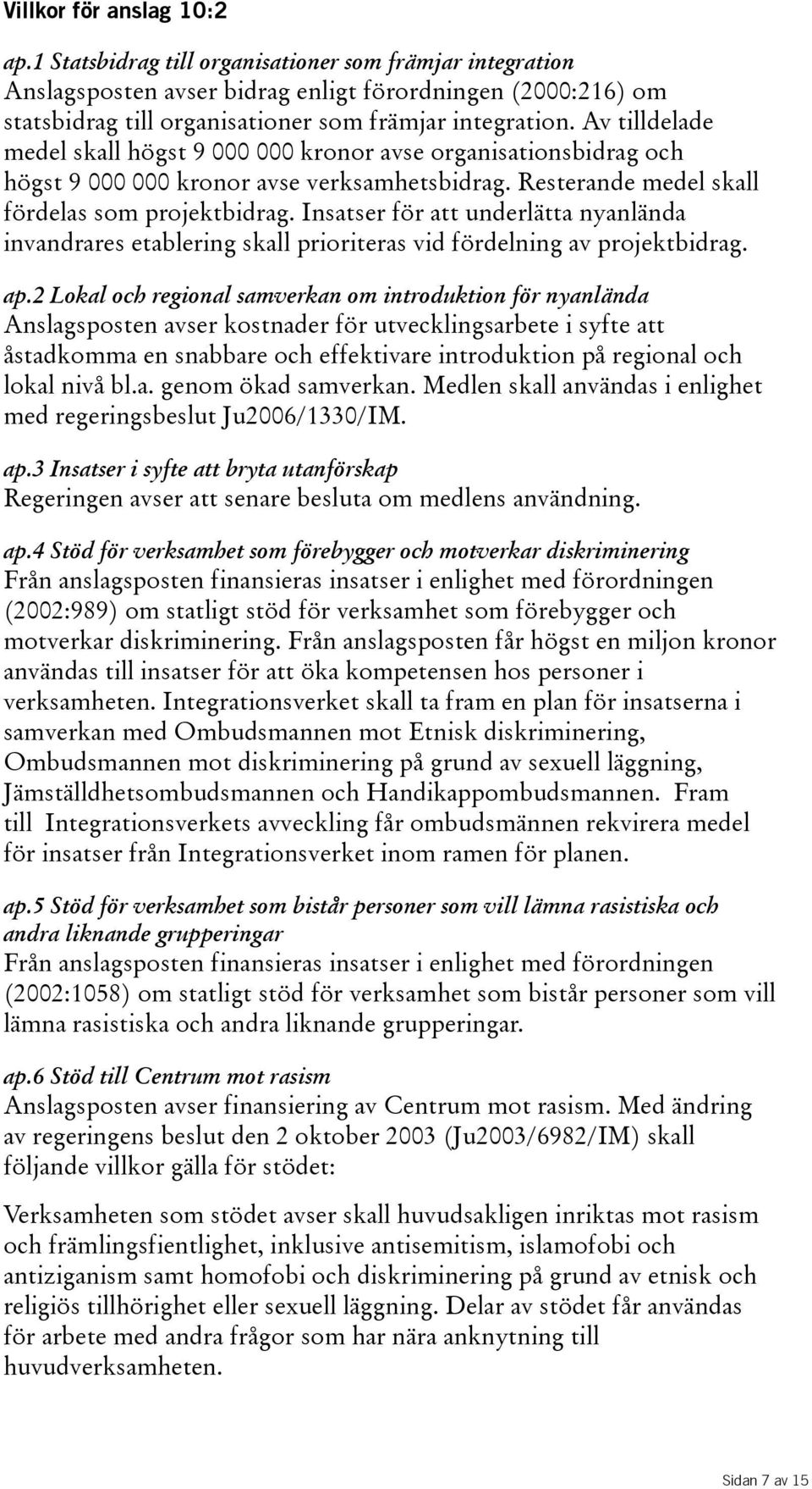 Av tilldelade medel skall högst 9 000 000 kronor avse organisationsbidrag och högst 9 000 000 kronor avse verksamhetsbidrag. Resterande medel skall fördelas som projektbidrag.