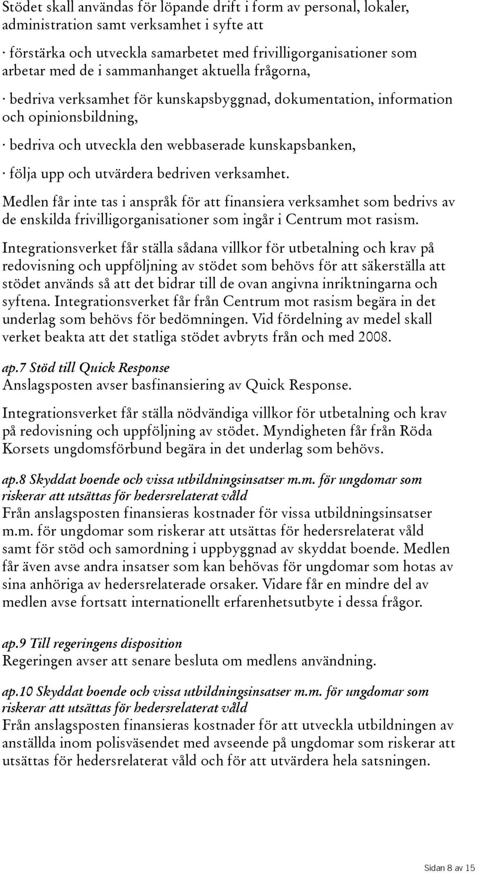 bedriven verksamhet. Medlen får inte tas i anspråk för att finansiera verksamhet som bedrivs av de enskilda frivilligorganisationer som ingår i Centrum mot rasism.