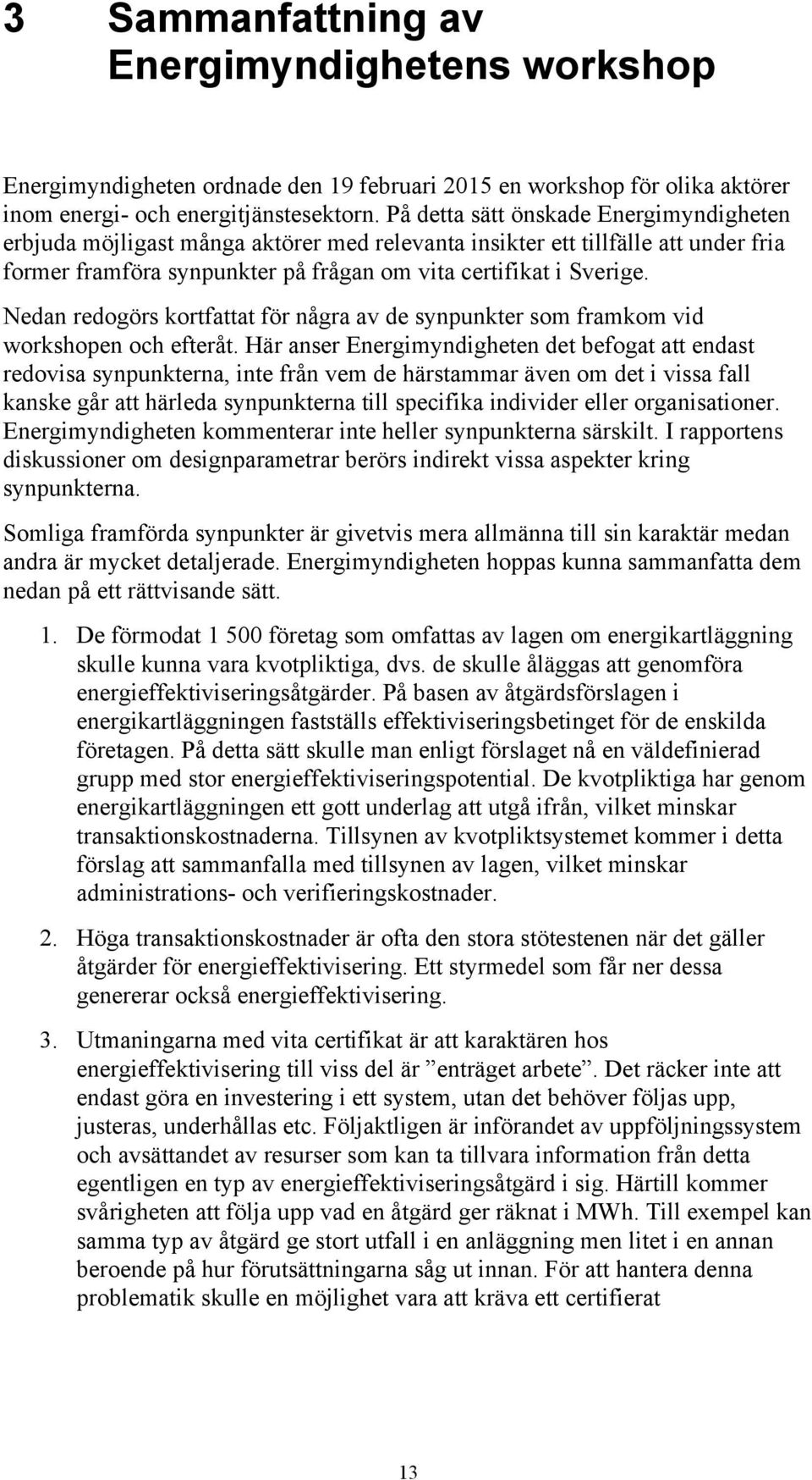 Nedan redogörs kortfattat för några av de synpunkter som framkom vid workshopen och efteråt.