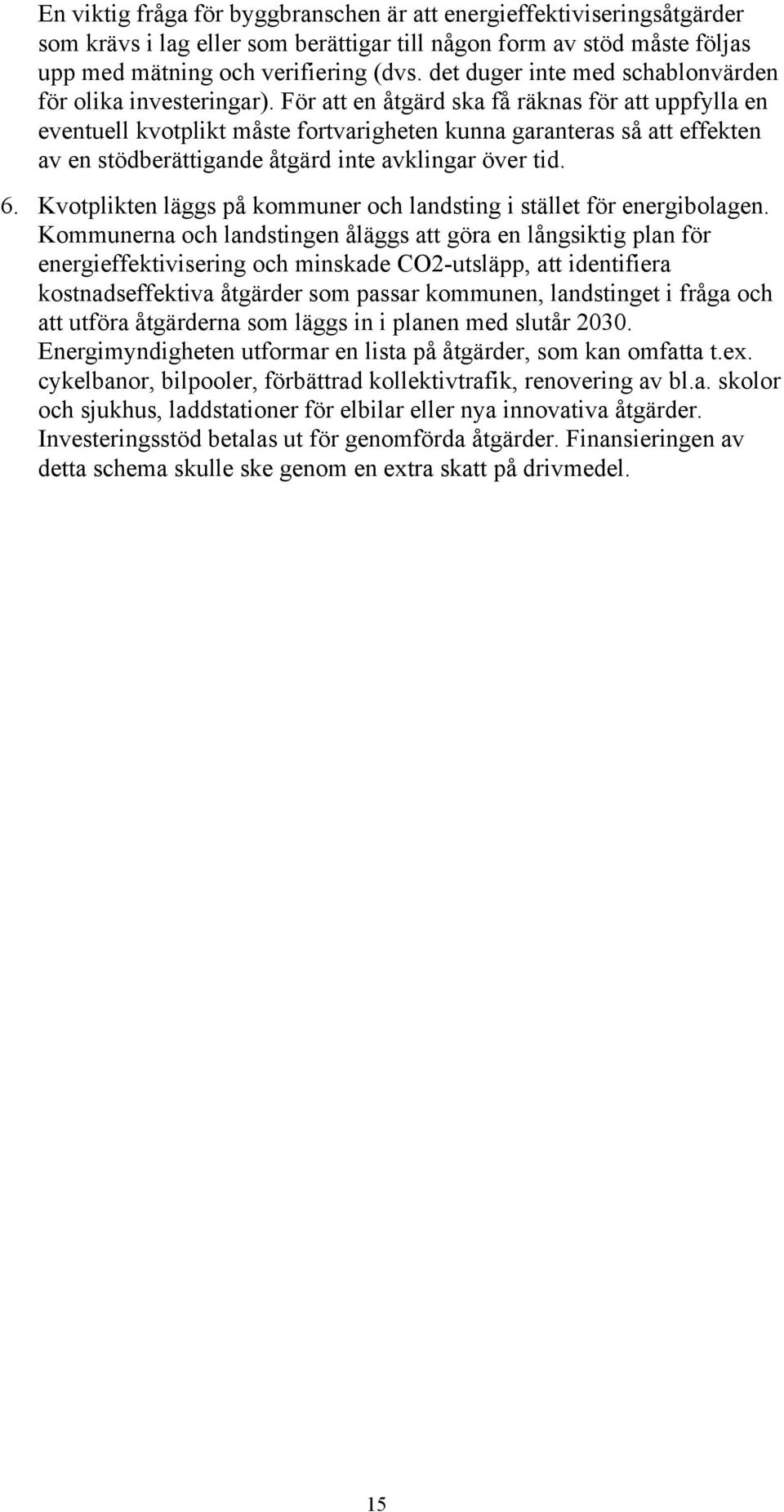 För att en åtgärd ska få räknas för att uppfylla en eventuell kvotplikt måste fortvarigheten kunna garanteras så att effekten av en stödberättigande åtgärd inte avklingar över tid. 6.