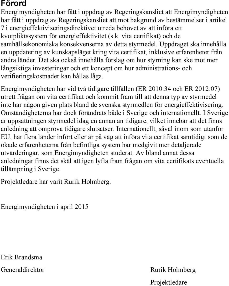 Uppdraget ska innehålla en uppdatering av kunskapsläget kring vita certifikat, inklusive erfarenheter från andra länder.