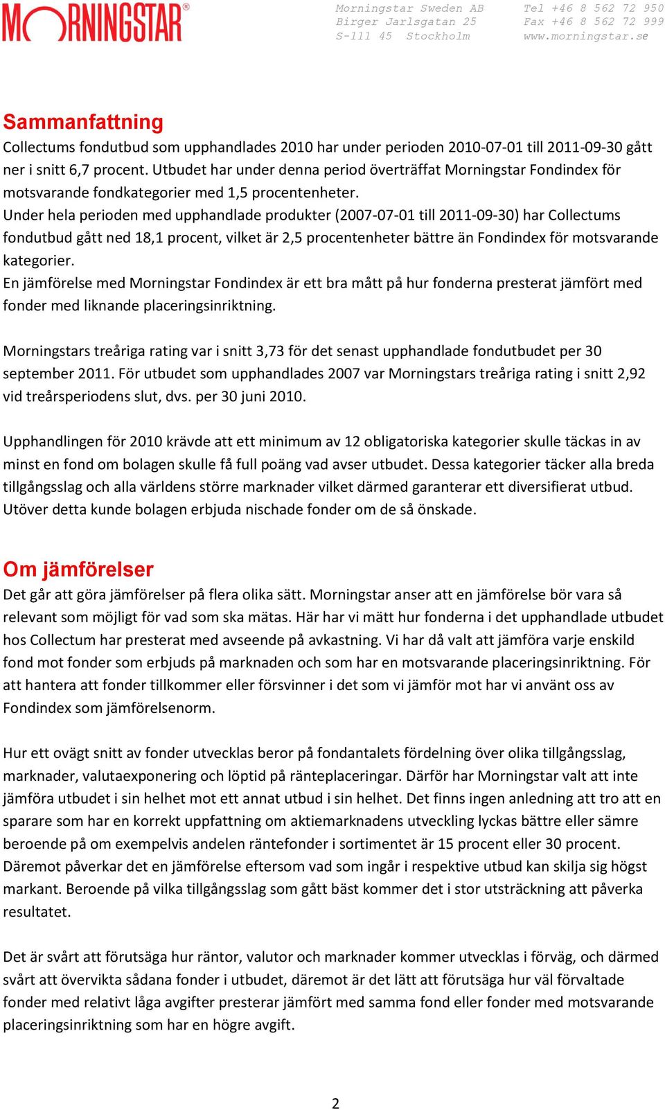 Under hela perioden med upphandlade produkter (2007-07-01 till 2011-09-30) har Collectums fondutbud gått ned 18,1 procent, vilket är 2,5 procentenheter bättre än Fondindex för motsvarande kategorier.