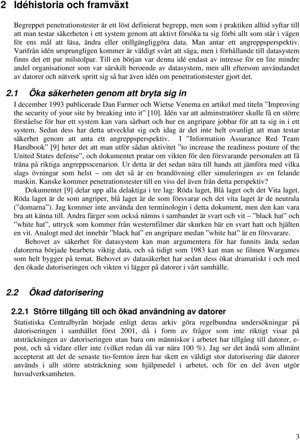 Varifrån idén ursprungligen kommer är väldigt svårt att säga, men i förhållande till datasystem finns det ett par milstolpar.