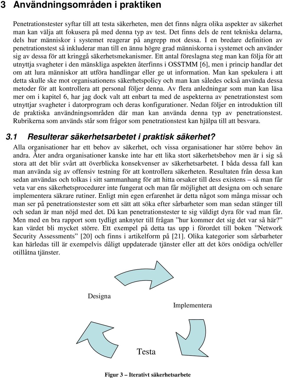 I en bredare definition av penetrationstest så inkluderar man till en ännu högre grad människorna i systemet och använder sig av dessa för att kringgå säkerhetsmekanismer.