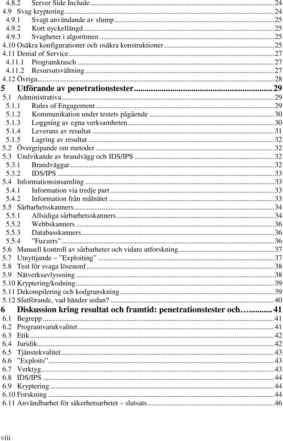 ..29 5.1.2 Kommunikation under testets pågående...30 5.1.3 Loggning av egna verksamheten...30 5.1.4 Leverans av resultat...31 5.1.5 Lagring av resultat...32 5.2 Övergripande om metoder...32 5.3 Undvikande av brandvägg och IDS/IPS.