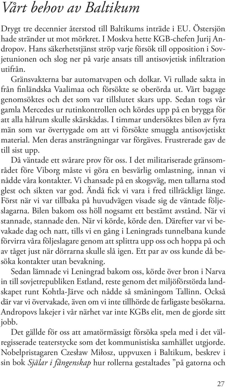 Vi rullade sakta in från finländska Vaalimaa och försökte se oberörda ut. Vårt bagage genomsöktes och det som var tillslutet skars upp.