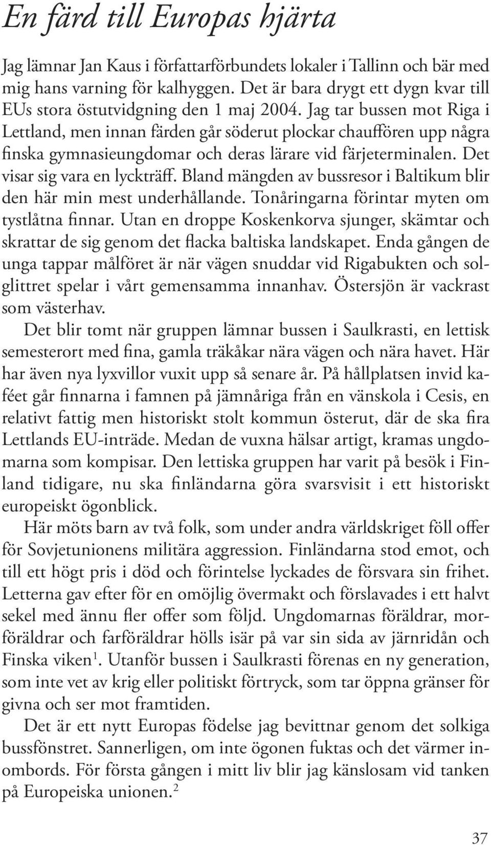 Jag tar bussen mot Riga i Lettland, men innan färden går söderut plockar chauffören upp några finska gymnasieungdomar och deras lärare vid färjeterminalen. Det visar sig vara en lyckträff.