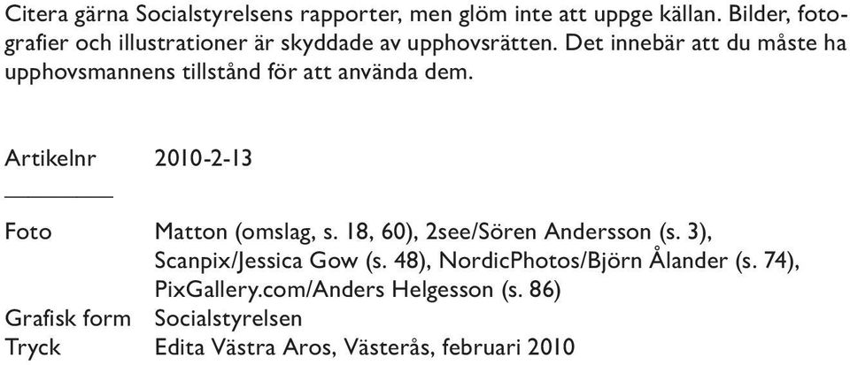 Det innebär att du måste ha upphovsmannens tillstånd för att använda dem. Artikelnr 2010-2-13 Foto Matton (omslag, s.