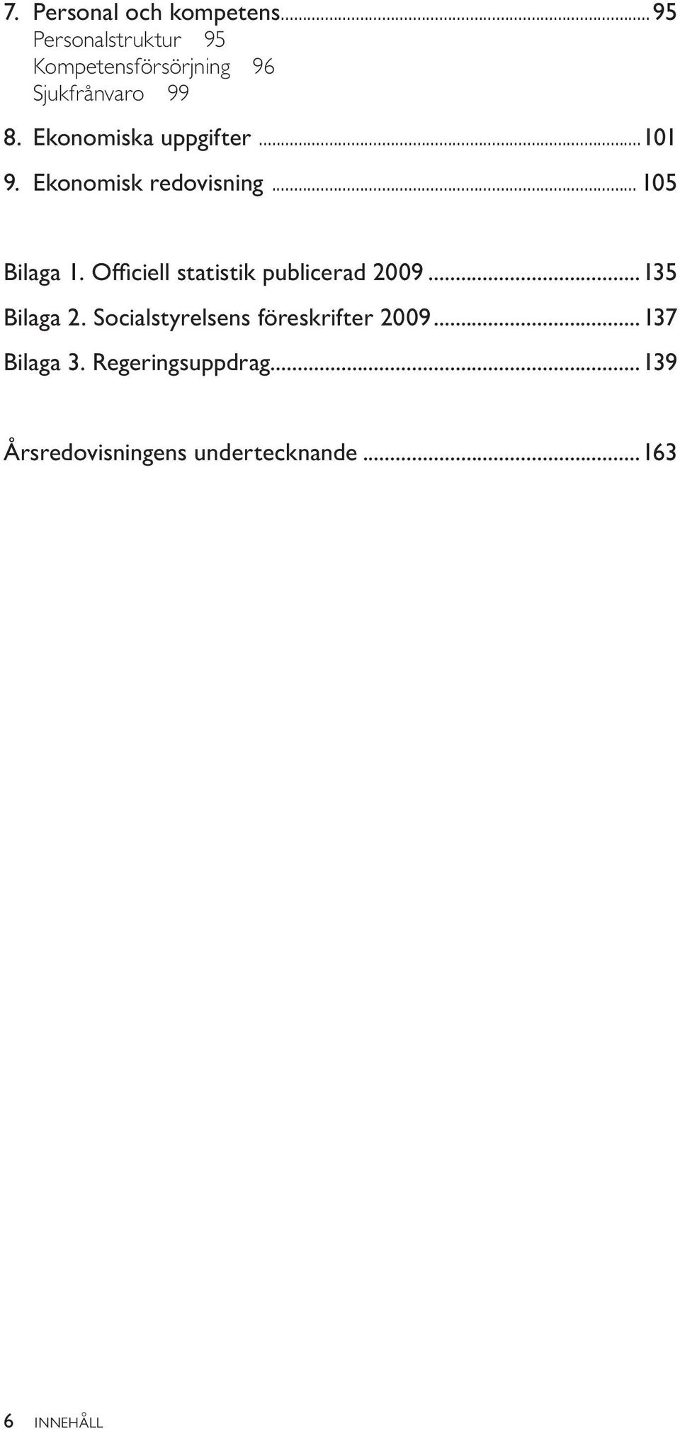 Ekonomiska uppgifter...101 9. Ekonomisk redovisning... 105 Bilaga 1.