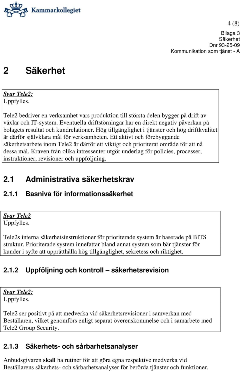 Ett aktivt och förebyggande säkerhetsarbete inom Tele2 är därför ett viktigt och prioriterat område för att nå dessa mål.