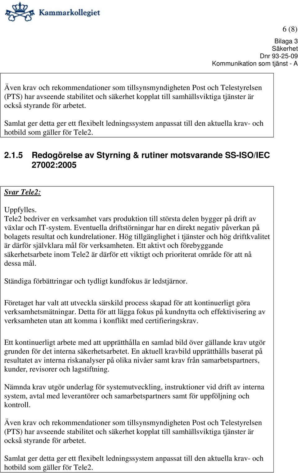 5 Redogörelse av Styrning & rutiner motsvarande SS-ISO/IEC 27002:2005 Tele2 bedriver en verksamhet vars produktion till största delen bygger på drift av växlar och IT-system.