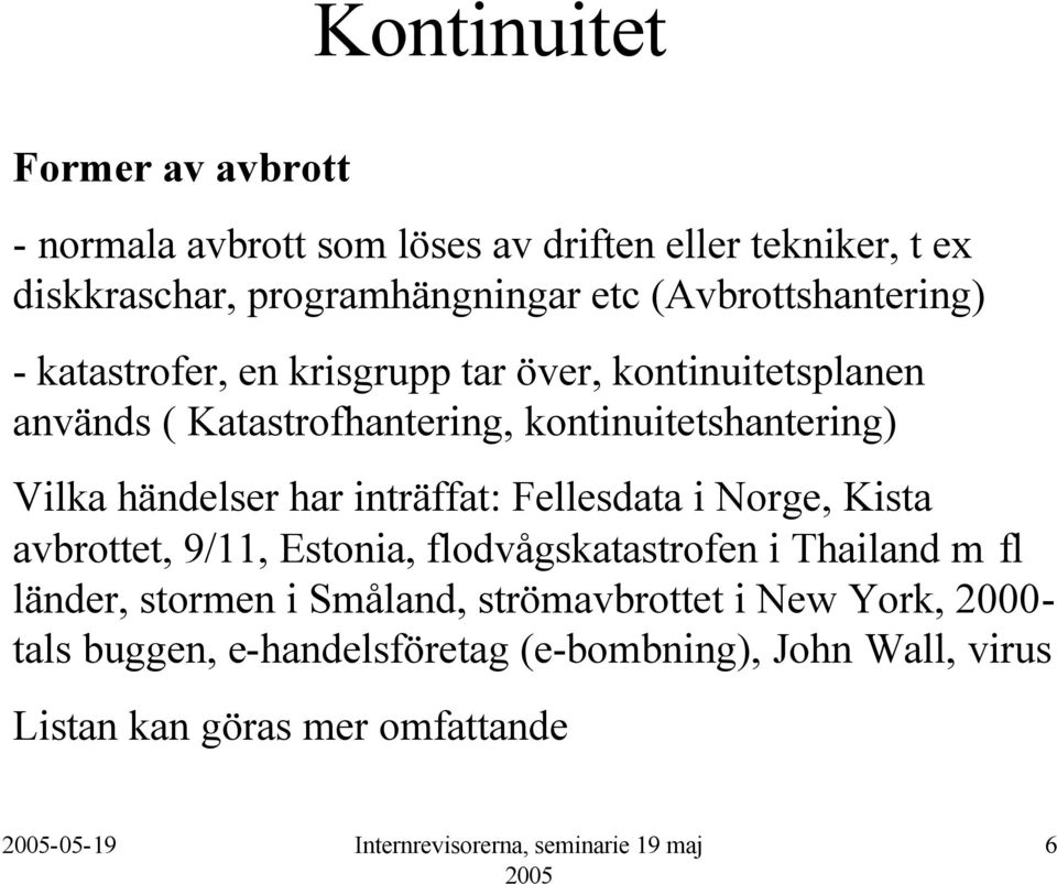 Vilka händelser har inträffat: Fellesdata i Norge, Kista avbrottet, 9/11, Estonia, flodvågskatastrofen i Thailand m fl länder,