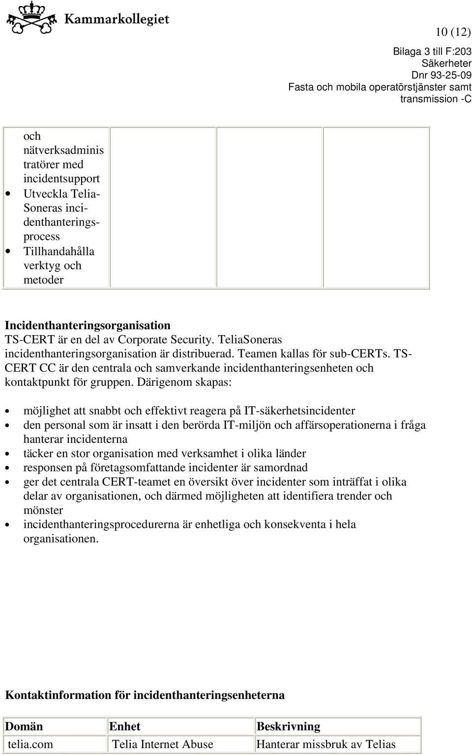 TS- CERT CC är den centrala och samverkande incidenthanteringsenheten och kontaktpunkt för gruppen.