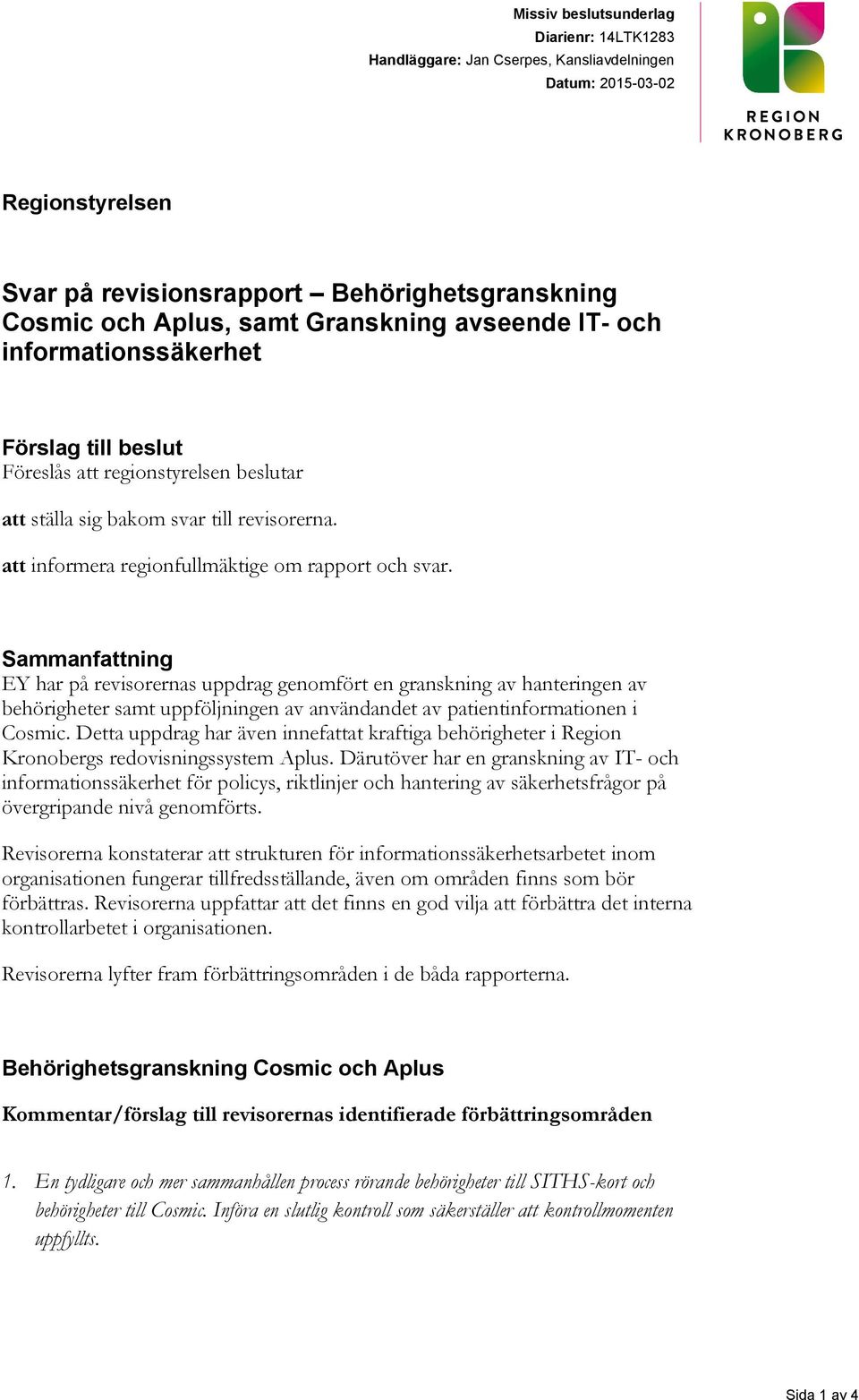 Sammanfattning EY har på revisorernas uppdrag genomfört en granskning av hanteringen av behörigheter samt uppföljningen av användandet av patientinformationen i Cosmic.