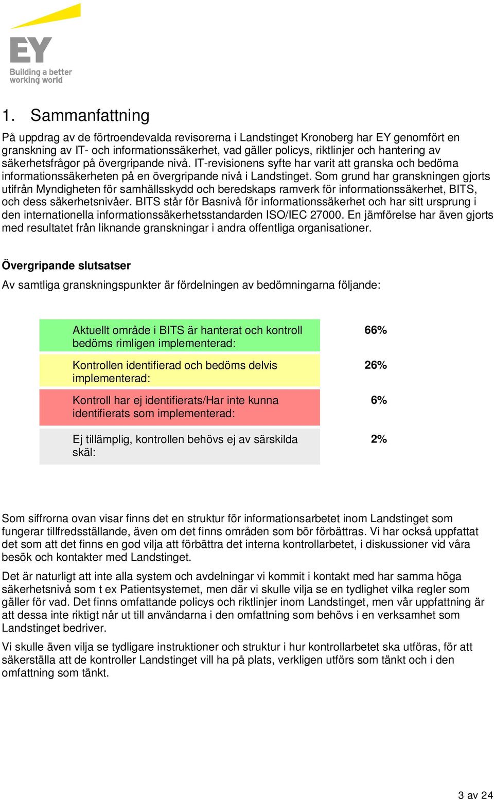 Som grund har granskningen gjorts utifrån Myndigheten för samhällsskydd och beredskaps ramverk för informationssäkerhet, BITS, och dess säkerhetsnivåer.