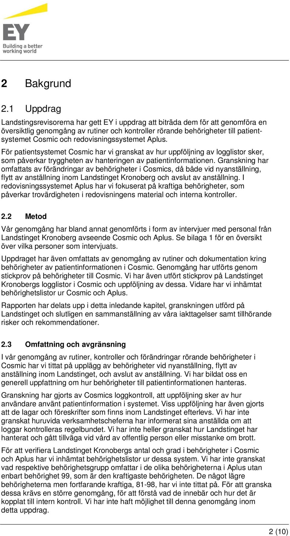 redovisningssystemet Aplus. För patientsystemet Cosmic har vi granskat av hur uppföljning av logglistor sker, som påverkar tryggheten av hanteringen av patientinformationen.