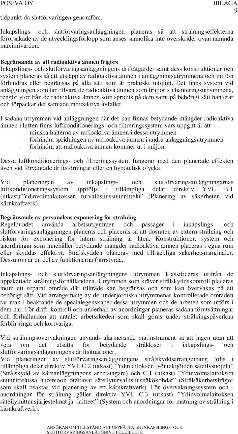 Begränsande av att radioaktiva ämnen frigörs Inkapslings- och slutförvaringsanläggningens driftåtgärder samt dess konstruktioner och system planeras så att utsläpp av radioaktiva ämnen i