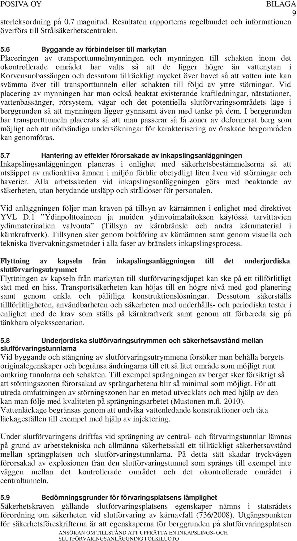 Korvensuobassängen och dessutom tillräckligt mycket över havet så att vatten inte kan svämma över till transporttunneln eller schakten till följd av yttre störningar.