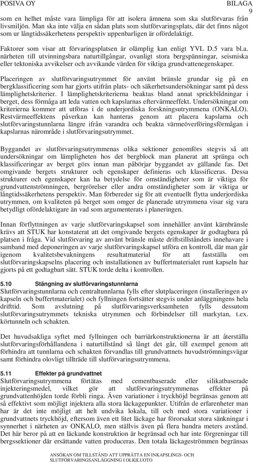 Faktorer som visar att förvaringsplatsen är olämplig kan enligt YVL D.5 vara bl.a. närheten till utvinningsbara naturtillgångar, ovanligt stora bergspänningar, seismiska eller tektoniska avvikelser och avvikande värden för viktiga grundvattenegenskaper.